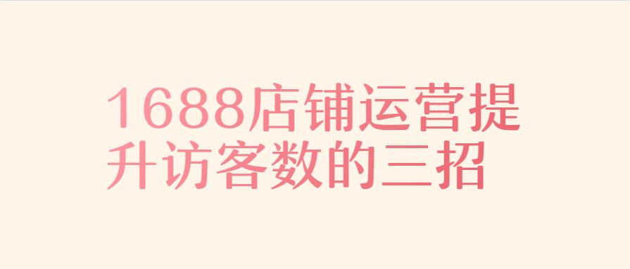 1688店鋪運營提升訪客數(shù)的三招.jpg